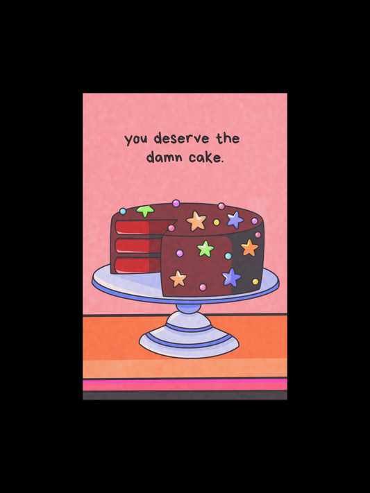 You Deserve the Damn Cake Mini Print- 6" x 4"